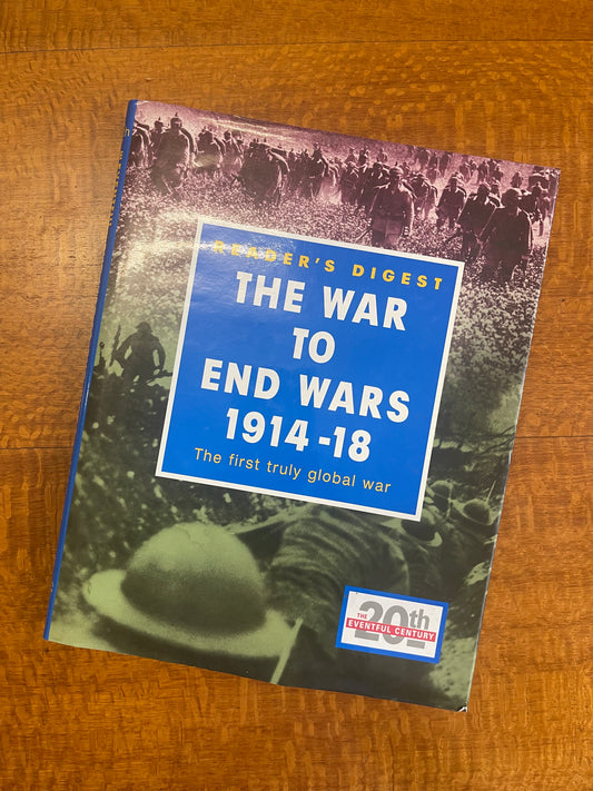 The War to End Wars 1914-18 Reader's Digest 1998 Hardcover